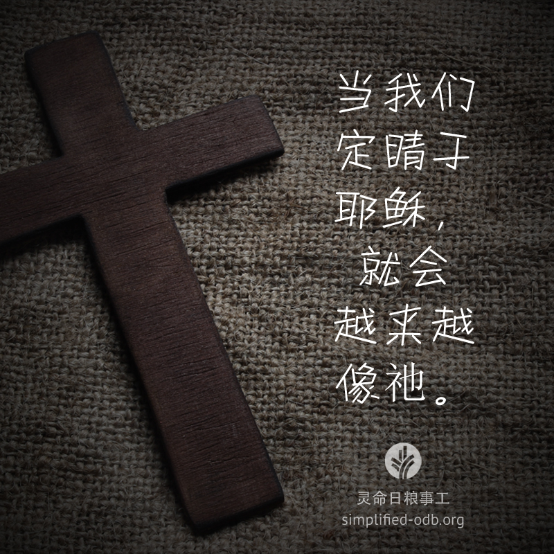 当我们定睛于耶稣,就会越来越像祂 当我们定睛于耶稣,就会越来越像祂